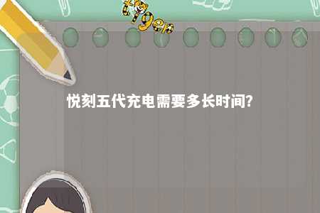 悦刻五代充电需要多长时间？ 